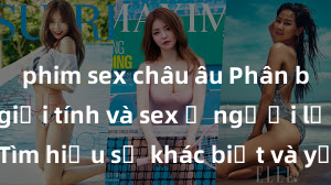 phim sex châu âu Phân biệt giữa giới tính và sex ở người lớn: Tìm hiểu sự khác biệt và yếu tố quyết định