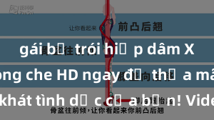 gái bị trói hiếp dâm Xem sex không che HD ngay để thỏa mãn cơn khát tình dục của bạn! Video chất lượng cao, cảnh quay rõ nét, sẽ khiến bạn không thể rời mắt! Hãy trải nghiệm ngay!