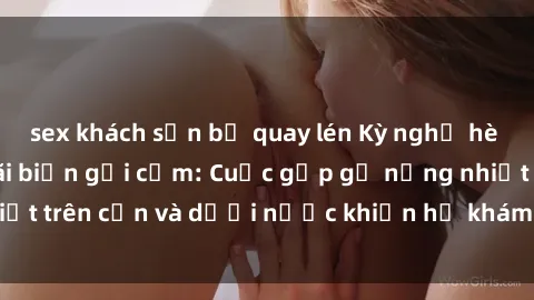 sex khách sạn bị quay lén Kỳ nghỉ hè của cô cháu tại bãi biển gợi cảm: Cuộc gặp gỡ nồng nhiệt trên cạn và dưới nước khiến họ khám phá tình cảm mới.