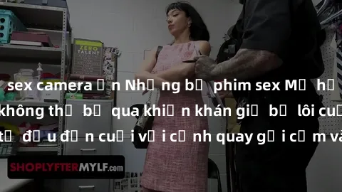 sex camera ẩn Những bộ phim sex Mỹ hấp dẫn và gây sốt không thể bỏ qua khiến khán giả bị lôi cuốn từ đầu đến cuối với cảnh quay gợi cảm và nội dung đầy kịch tính.