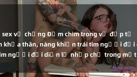 sex vợ chồng Đắm chìm trong vẻ đẹp tự nhiên của gái xinh khỏa thân, nàng khiến trái tim người đối diện lỡ nhịp chỉ trong một cái nhìn.