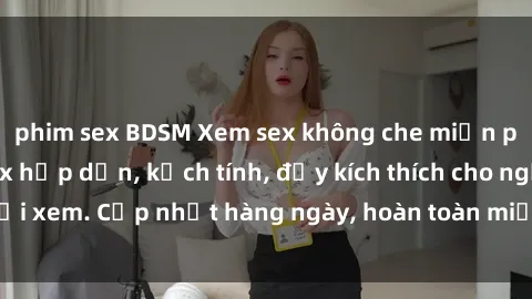 phim sex BDSM Xem sex không che miễn phí - Những clip sex hấp dẫn, kịch tính, đầy kích thích cho người xem. Cập nhật hàng ngày, hoàn toàn miễn phí, độ phân giải cao.