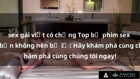 sex gái việt có chồng Top bộ phim sex hay nhất mà bạn không nên bỏ lỡ: Hãy khám phá cùng chúng tôi ngay!
