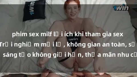 phim sex milf lợi ích khi tham gia sex online không che: Trải nghiệm mới lạ, không gian an toàn, sự sáng tạo không giới hạn, thỏa mãn nhu cầu tình dục của bạn.