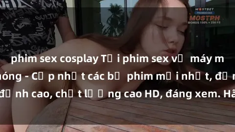 phim sex cosplay Tải phim sex về máy miễn phí và nhanh chóng - Cập nhật các bộ phim mới nhất, đỉnh cao, chất lượng cao HD, đáng xem. Hãy trải nghiệm ngay!