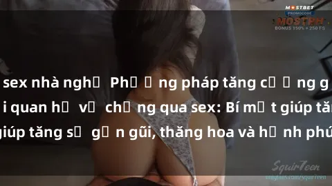 sex nhà nghỉ Phương pháp tăng cường gắn kết trong mối quan hệ vợ chồng qua sex: Bí mật giúp tăng sự gần gũi, thăng hoa và hạnh phúc cho cặp đôi