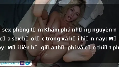 sex phòng tắm Khám phá những nguyên nhân và hậu quả của sex bạo lực trong xã hội hiện nay: Mối liên hệ giữa thị phi và cần thiết phải ngăn chặn.