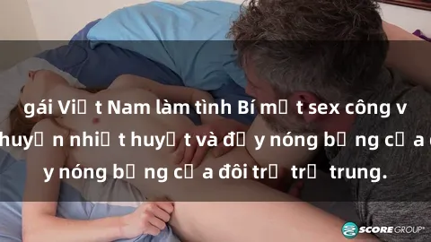 gái Việt Nam làm tình Bí mật sex công viên: Những câu chuyện nhiệt huyết và đầy nóng bỏng của đôi trẻ trẻ trung.