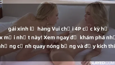 gái xinh lộ hàng Vui chơi 4P cực kỳ hấp dẫn trong phim sex mới nhất này! Xem ngay để khám phá những cảnh quay nóng bỏng và đầy kích thích của bộ phim này!