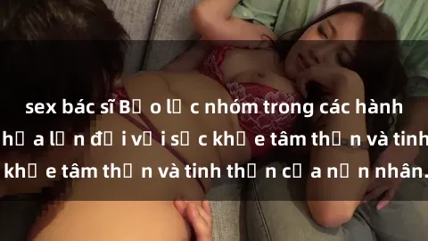 sex bác sĩ Bạo lực nhóm trong các hành vi tình dục: Hiểm họa lớn đối với sức khỏe tâm thần và tinh thần của nạn nhân.