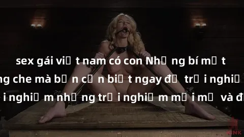 sex gái việt nam có con Những bí mật của sex nhóm không che mà bạn cần biết ngay để trải nghiệm những trải nghiệm mới mẻ và đầy kích thích.