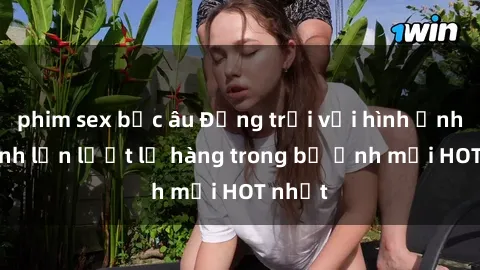 phim sex bắc âu Động trời với hình ảnh gái xinh lần lượt lộ hàng trong bộ ảnh mới HOT nhất