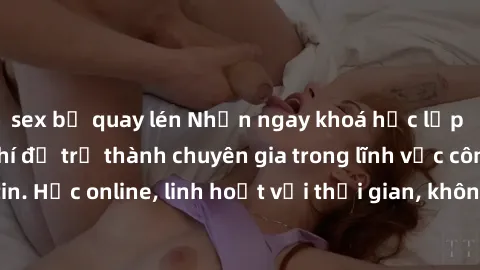 sex bị quay lén Nhận ngay khoá học lập trình Java miễn phí để trở thành chuyên gia trong lĩnh vực công nghệ thông tin. Học online, linh hoạt với thời gian, không giới hạn địa điểm. Đăng ký ngay!