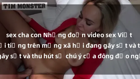 sex cha con Những đoạn video sex Việt Nam không che nổi tiếng trên mạng xã hội đang gây sốt và thu hút sự chú ý của đông đảo người xem.