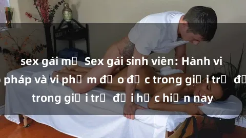 sex gái mỹ Sex gái sinh viên: Hành vi gấu không hợp pháp và vi phạm đạo đức trong giới trẻ đại học hiện nay