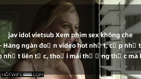 jav idol vietsub Xem phim sex không che miễn phí tại đây – Hàng ngàn đoạn video hot nhất, cập nhật liên tục, thoải mái thưởng thức mà không tốn kém.