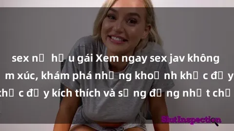 sex nữ hầu gái Xem ngay sex jav không che để thỏa mãn cảm xúc, khám phá những khoảnh khắc đầy kích thích và sống động nhất chỉ trong click!