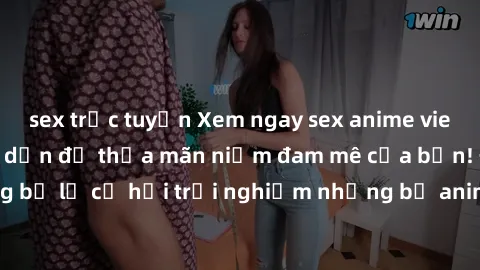 sex trực tuyến Xem ngay sex anime vietsub cực hot và hấp dẫn để thỏa mãn niềm đam mê của bạn! Đừng bỏ lỡ cơ hội trải nghiệm những bộ anime đỉnh cao chỉ có tại đây!