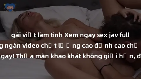 gái việt làm tình Xem ngay sex jav full HD miễn phí - Hàng ngàn video chất lượng cao đỉnh cao chỉ cần click vào ngay! Thỏa mãn khao khát không giới hạn, đón chờ những trải nghiệm mới lạ!