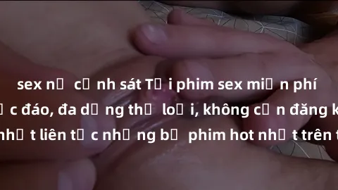sex nữ cảnh sát Tải phim sex miễn phí chất lượng cao độc đáo, đa dạng thể loại, không cần đăng ký tài khoản. Cập nhật liên tục những bộ phim hot nhất trên thị trường. Sự lựa chọn hàng đầu cho người yê