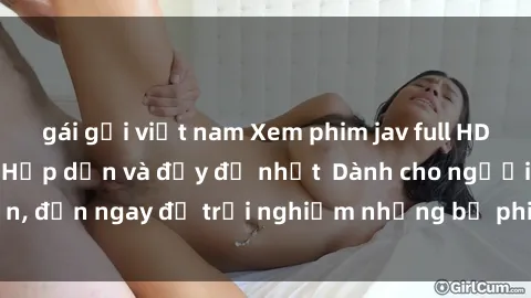gái gọi việt nam Xem phim jav full HD online miễn phí - Hấp dẫn và đầy đủ nhất  Dành cho người lớn, đến ngay để trải nghiệm những bộ phim hấp dẫn và hấp dẫn.