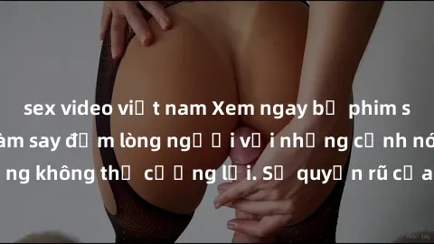sex video việt nam Xem ngay bộ phim sex milf hot nhất, làm say đắm lòng người với những cảnh nóng bỏng không thể cưỡng lại. Sự quyến rũ của MILF sẽ khiến bạn mãnh liệt!