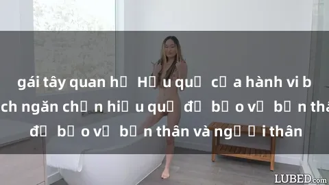 gái tây quan hệ Hậu quả của hành vi bạo dâm sex và cách ngăn chặn hiệu quả để bảo vệ bản thân và người thân