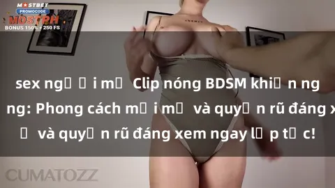 sex người mỹ Clip nóng BDSM khiến người xem phát cuồng: Phong cách mới mẻ và quyến rũ đáng xem ngay lập tức!