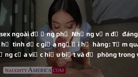 sex ngoài đường phố Những vấn đề đáng quan tâm về quan hệ tình dục giữa người họ hàng: Tầm quan trọng của việc hiểu biết và đề phòng trong việc tiếp xúc trong gia đình.