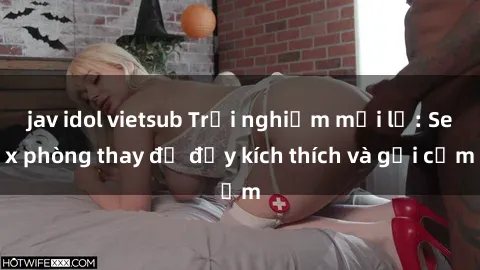 jav idol vietsub Trải nghiệm mới lạ: Sex phòng thay đồ đầy kích thích và gợi cảm