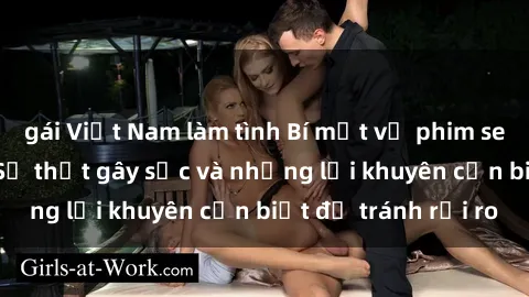 gái Việt Nam làm tình Bí mật về phim sex nơi công cộng: Sự thật gây sốc và những lời khuyên cần biết để tránh rủi ro