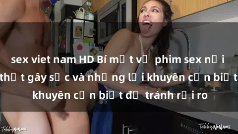 sex viet nam HD Bí mật về phim sex nơi công cộng: Sự thật gây sốc và những lời khuyên cần biết để tránh rủi ro