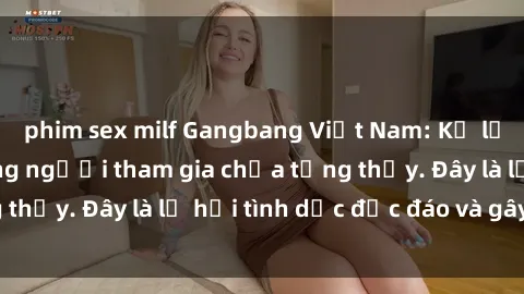 phim sex milf Gangbang Việt Nam: Kỷ lục mới với số lượng người tham gia chưa từng thấy. Đây là lễ hội tình dục độc đáo và gây sốc.