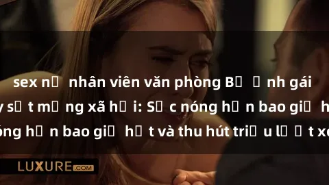 sex nữ nhân viên văn phòng Bộ ảnh gái Việt Nam nude gây sốt mạng xã hội: Sắc nóng hơn bao giờ hết và thu hút triệu lượt xem