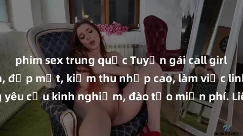 phim sex trung quốc Tuyển gái call girl Việt Nam gợi cảm, đẹp mắt, kiếm thu nhập cao, làm việc linh hoạt, không yêu cầu kinh nghiệm, đào tạo miễn phí. Liên hệ ngay để biết thêm chi tiết!