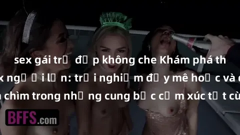 sex gái trẻ đẹp không che Khám phá thế giới mới với sex người lớn: trải nghiệm đầy mê hoặc và đắm chìm trong những cung bậc cảm xúc tột cùng, hứng khởi và cuốn hút.