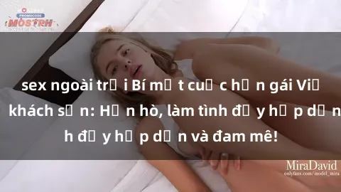sex ngoài trời Bí mật cuộc hẹn gái Việt lần đầu ở khách sạn: Hẹn hò, làm tình đầy hấp dẫn và đam mê!