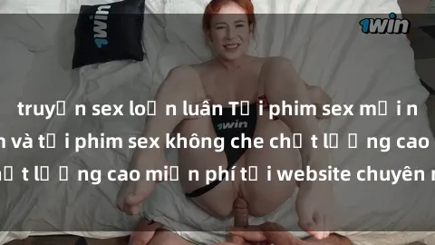 truyện sex loạn luân Tải phim sex mới nhất hot nhất - Xem và tải phim sex không che chất lượng cao miễn phí tại website chuyên nghiệp.