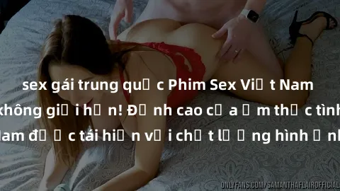 sex gái trung quốc Phim Sex Việt Nam HD - Xem ngay và không giới hạn! Đỉnh cao của ẩm thực tình dục Việt Nam được tái hiện với chất lượng hình ảnh sắc nét. Hãy thưởng thức ngay!
