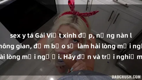 sex y tá Gái Việt xinh đẹp, nồng nàn làm tình say đắm không gian, đảm bảo sẽ làm hài lòng mọi người. Hãy đến và trải nghiệm ngay!