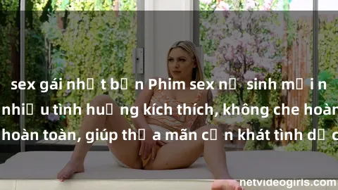 sex gái nhật bản Phim sex nữ sinh mới nhất: Trải nghiệm nhiều tình huống kích thích, không che hoàn toàn, giúp thỏa mãn cơn khát tình dục của các bạn trẻ