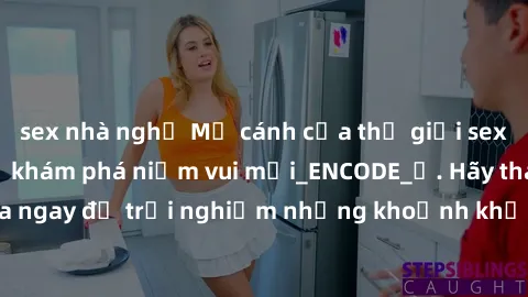 sex nhà nghỉ Mở cánh cửa thế giới sex MILF Việt Nam để khám phá niềm vui mới_ENCODE_. Hãy tham gia ngay để trải nghiệm những khoảnh khắc đầy kích thích và đam mê.