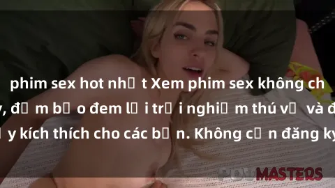 phim sex hot nhất Xem phim sex không che miễn phí tại đây, đảm bảo đem lại trải nghiệm thú vị và đầy kích thích cho các bạn. Không cần đăng ký, hoàn toàn miễn phí.