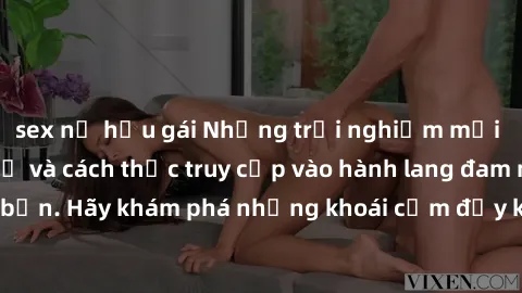 sex nữ hầu gái Những trải nghiệm mới lạ với sex tập thể và cách thức truy cập vào hành lang đam mê của bạn. Hãy khám phá những khoái cảm đầy kích thích với tập thể hấp dẫn!
