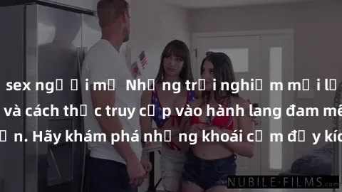 sex người mỹ Những trải nghiệm mới lạ với sex tập thể và cách thức truy cập vào hành lang đam mê của bạn. Hãy khám phá những khoái cảm đầy kích thích với tập thể hấp dẫn!
